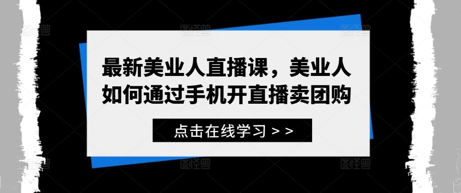 最新美业人直播课，美业人如何通过手机开直播卖团购