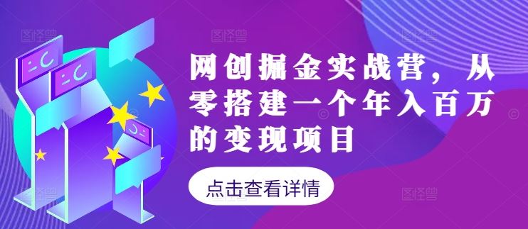 网创掘金实战营，从零搭建一个年入百万的变现项目（持续更新）-创博项目库