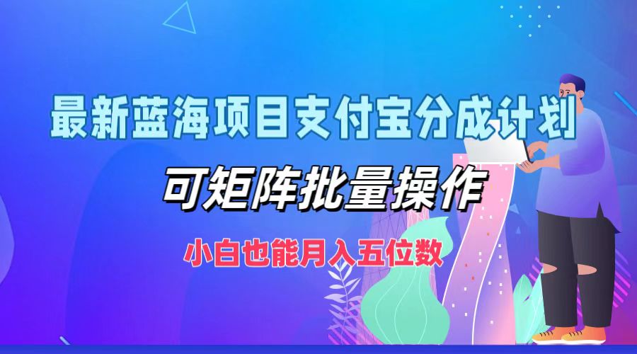 （12515期）最新蓝海项目支付宝分成计划，可矩阵批量操作，小白也能月入五位数-创博项目库