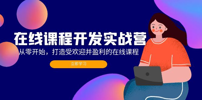 （12493期）在线课程开发实战营：从零开始，打造受欢迎并盈利的在线课程（更新）-创博项目库