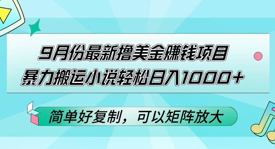 （12487期）9月份最新撸美金赚钱项目，暴力搬运小说轻松日入1000+，简单好复制可以…-创博项目库