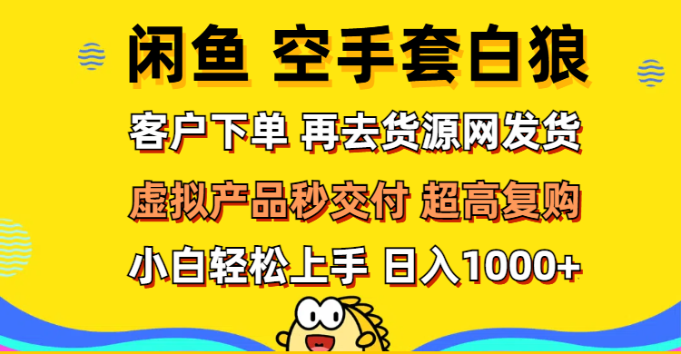 （12481期）闲鱼空手套白狼 客户下单 再去货源网发货 秒交付 高复购 轻松上手 日入…-创博项目库