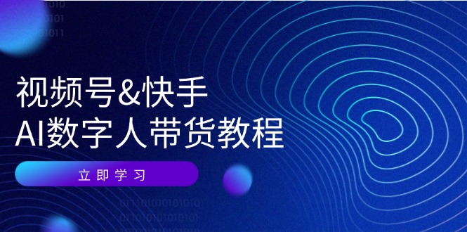 （12470期）视频号&快手-AI数字人带货教程：认知、技术、运营、拓展与资源变现-创博项目库