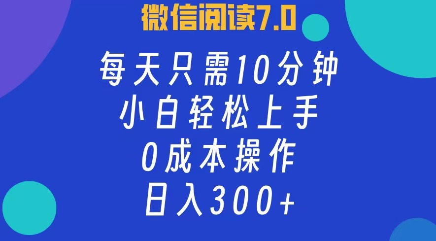 （12457期）微信阅读7.0，每日10分钟，日入300+，0成本小白即可上手-创博项目库