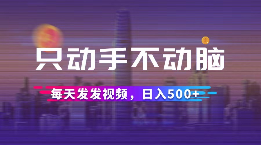 图片[1]-（12433期）只动手不动脑，每天发发视频，日入500+-创博项目库