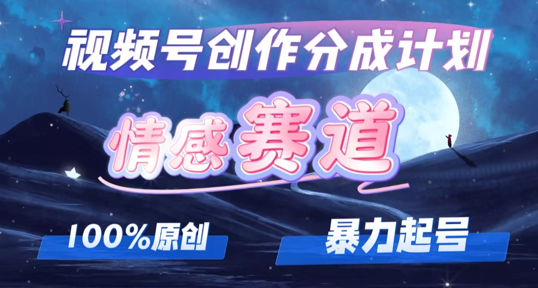 （12342期）详解视频号创作者分成项目之情感赛道，暴力起号，可同步多平台 (附素材)-创博项目库