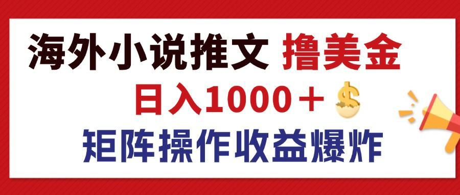 （12333期）最新海外小说推文撸美金，日入1000＋ 蓝海市场，矩阵放大收益爆炸-创博项目库