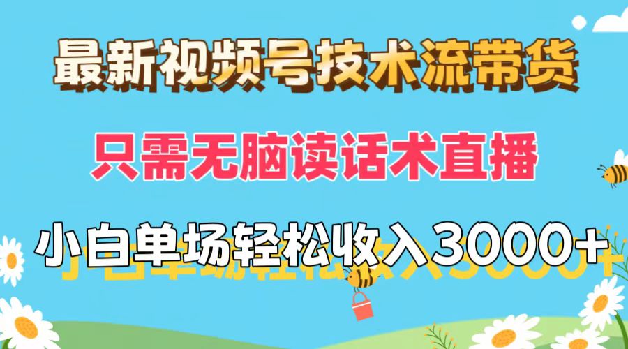 （12318期）最新视频号技术流带货，只需无脑读话术直播，小白单场直播纯收益也能轻…-创博项目库