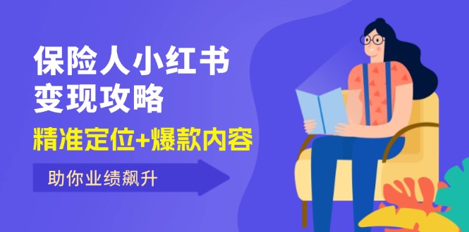 （12307期）保 险 人 小红书变现攻略，精准定位+爆款内容，助你业绩飙升-创博项目库