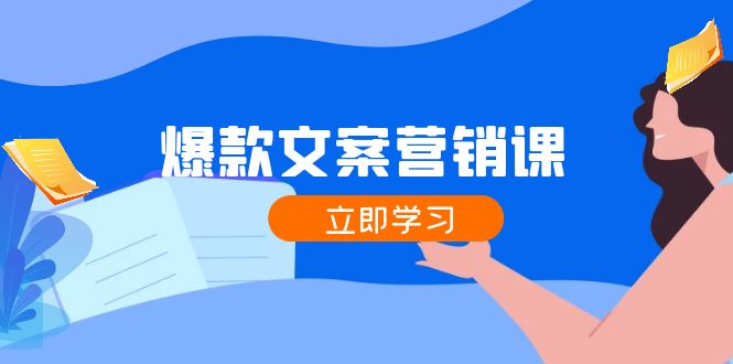 （12290期）爆款文案营销课：公域转私域，涨粉成交一网打尽，各行业人士必备-创博项目库