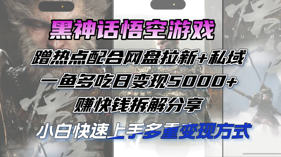 （12271期）黑神话悟空游戏蹭热点配合网盘拉新+私域，一鱼多吃日变现5000+赚快钱拆…-创博项目库