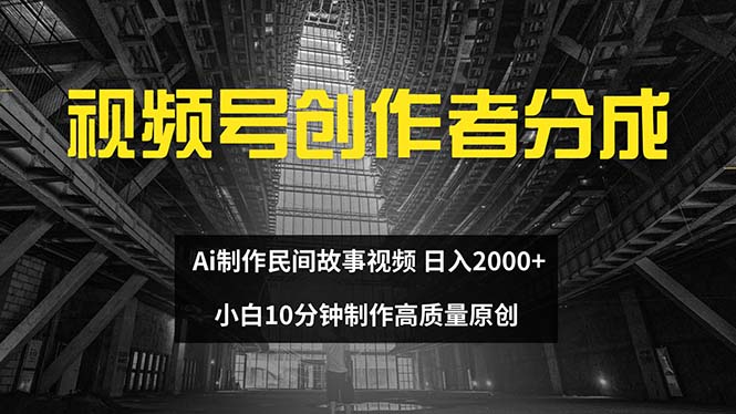 （12270期）视频号创作者分成 ai制作民间故事 新手小白10分钟制作高质量视频 日入2000-创博项目库