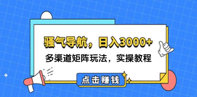 （12255期）日入3000+ 骚气导航，多渠道矩阵玩法，实操教程-创博项目库