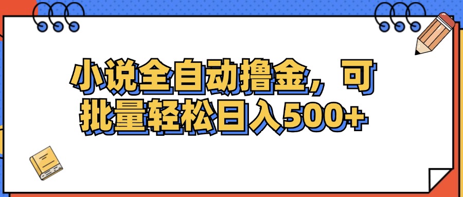 （12244期）小说全自动撸金，可批量日入500+-创博项目库