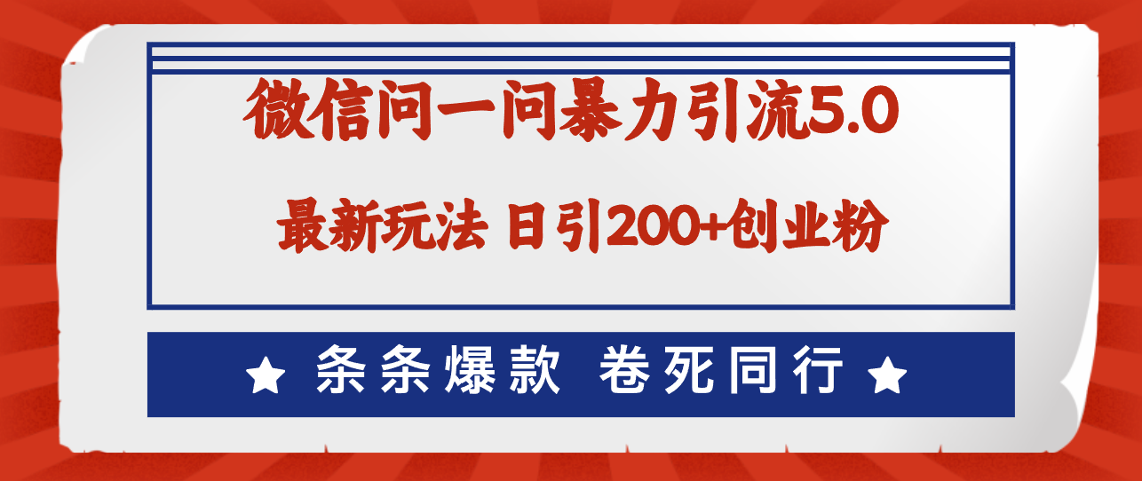 （12240期）微信问一问最新引流5.0，日稳定引流200+创业粉，加爆微信，卷死同行-创博项目库