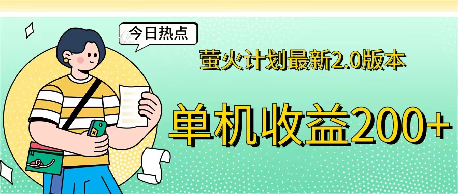 （12238期）萤火计划最新2.0版本单机收益200+ 即做！即赚！-创博项目库