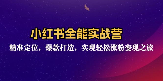 （12235期）小红书全能实战营：精准定位，爆款打造，实现轻松涨粉变现之旅-创博项目库