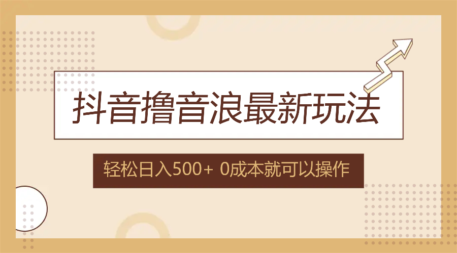 （12217期）抖音撸音浪最新玩法，不需要露脸，小白轻松上手，0成本就可操作，日入500+-创博项目库