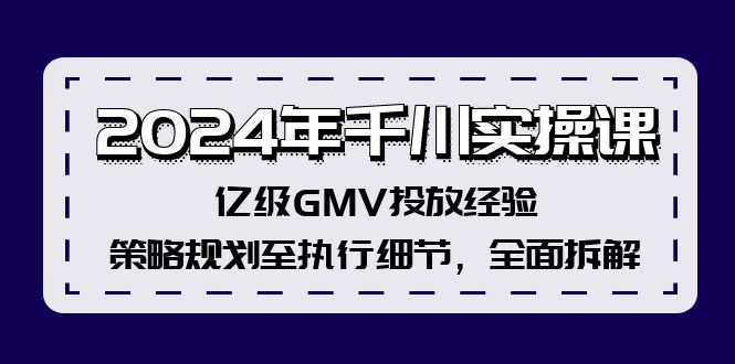 图片[1]-（12189期）2024年千川实操课，亿级GMV投放经验，策略规划至执行细节，全面拆解-创博项目库