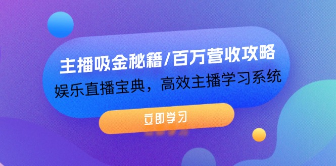 （12188期）主播吸金秘籍/百万营收攻略，娱乐直播宝典，高效主播学习系统-创博项目库