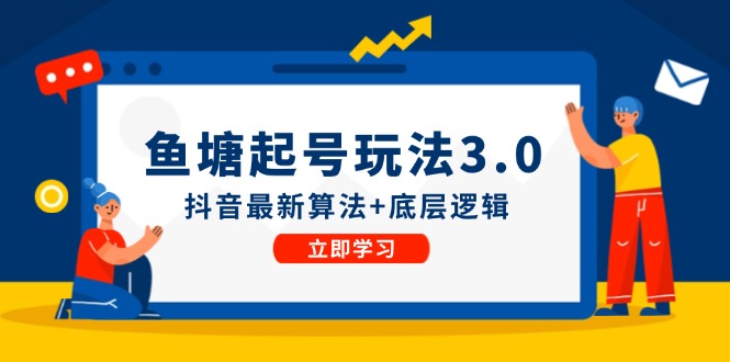 （12169期）鱼塘起号玩法（8月14更新）抖音最新算法+底层逻辑，可以直接实操-创博项目库