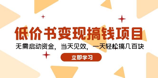 （12134期）低价书变现搞钱项目：无需启动资金，当天见效，一天轻松搞几百块-创博项目库