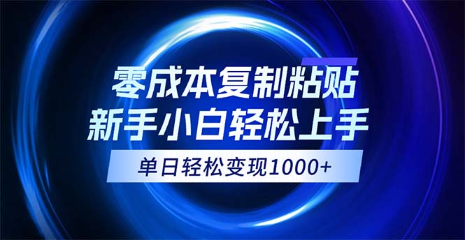 （12121期）0成本复制粘贴，小白轻松上手，无脑日入1000+，可批量放大-创博项目库