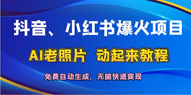 （12065期）抖音、小红书爆火项目：AI老照片动起来教程，免费自动生成，无脑快速变…-创博项目库