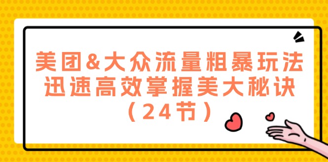 （12044期）美团&大众流量粗暴玩法，迅速高效掌握美大秘诀（24节）-创博项目库