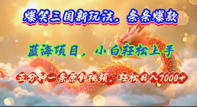 （12014期）爆笑三国新玩法每条都爆，视频收益 7000+，5 分钟原创，多种变现爽歪歪-创博项目库