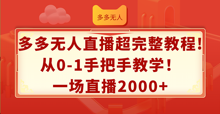 图片[1]-（12008期）多多无人直播超完整教程!从0-1手把手教学！一场直播2000+-创博项目库