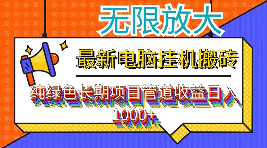 （12004期）最新电脑挂机搬砖，纯绿色长期稳定项目，带管道收益轻松日入1000+-创博项目库