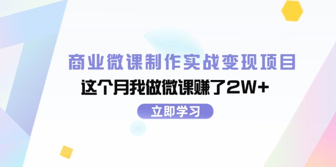 （11959期）商业微课制作实战变现项目，这个月我做微课赚了2W+-创博项目库