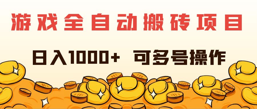 （11956期）游戏全自动搬砖项目，日入1000+ 可多号操作-创博项目库