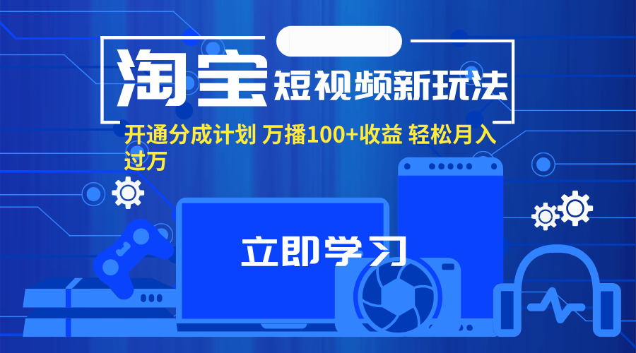 （11948期）淘宝短视频新玩法，开通分成计划，万播100+收益，轻松月入过万。-创博项目库