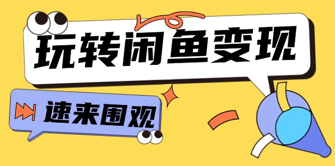 （11933期）从0到1系统玩转闲鱼变现，教你核心选品思维，提升产品曝光及转化率-15节-创博项目库