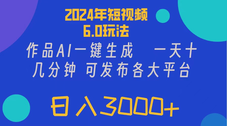 （11892期）2024年短视频6.0玩法，作品AI一键生成，可各大短视频同发布。轻松日入3…-创博项目库