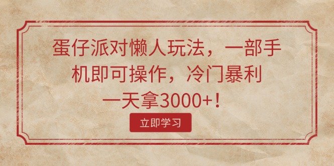 （11867期）蛋仔派对懒人玩法，一部手机即可操作，冷门暴利，一天拿3000+！-创博项目库