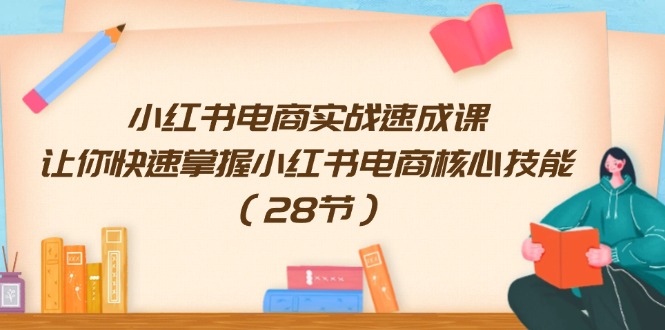 图片[1]-（11824期）小红书电商实战速成课，让你快速掌握小红书电商核心技能（28节）-创博项目库