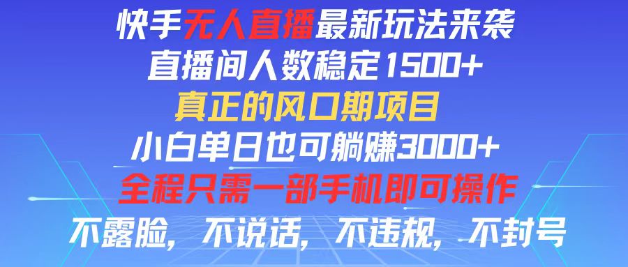 （11792期）快手无人直播全新玩法，直播间人数稳定1500+，小白单日也可躺赚3000+，…-创博项目库