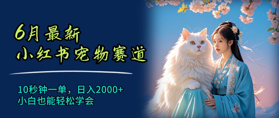 （11771期）6月最新小红书宠物赛道，10秒钟一单，日入2000+，小白也能轻松学会-创博项目库