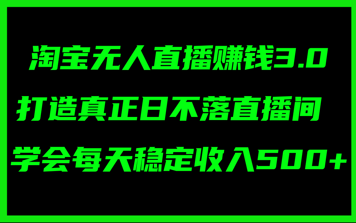 图片[1]-（11765期）淘宝无人直播赚钱3.0，打造真正日不落直播间 ，学会每天稳定收入500+-创博项目库