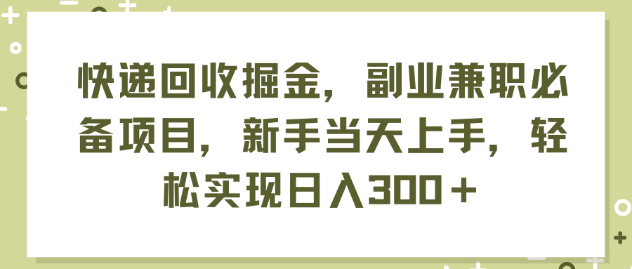 （11747期）快递回收掘金，副业兼职必备项目，新手当天上手，轻松实现日入300＋-创博项目库