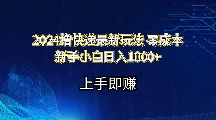 （11680期）2024撸快递最新玩法零成本新手小白日入1000+-创博项目库