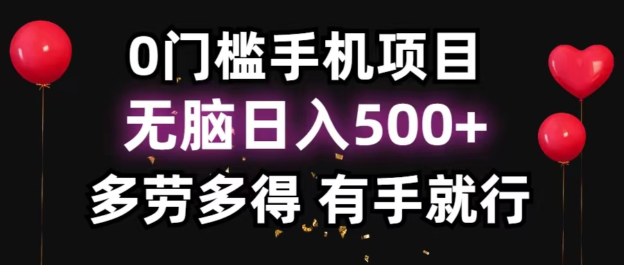 （11643期）0门槛手机项目，无脑日入500+，多劳多得，有手就行-创博项目库