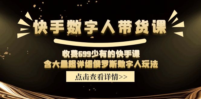 （11640期）快手数字人带货课，收费699少有的快手课，含大量超详细俄罗斯数字人玩法-创博项目库