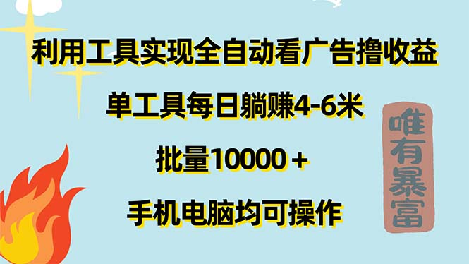 （11630期）利用工具实现全自动看广告撸收益，单工具每日躺赚4-6米 ，批量10000＋…-创博项目库