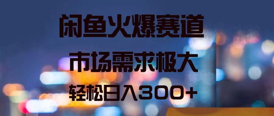 （11592期）闲鱼火爆赛道，市场需求极大，轻松日入300+-创博项目库