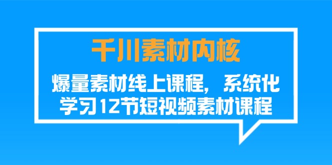 图片[1]-（11554期）千川素材-内核，爆量素材线上课程，系统化学习12节短视频素材课程-创博项目库