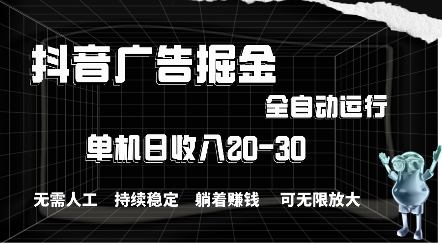 （11424期）抖音广告掘金，单机产值20-30，全程自动化操作-创博项目库